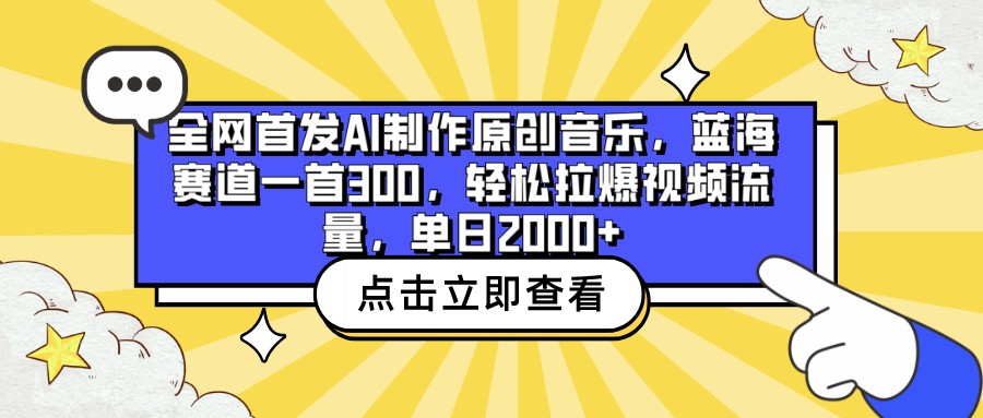 全网首发AI制作原创音乐，蓝海赛道一首300，轻松拉爆视频流量，单日2000+-热爱者网创