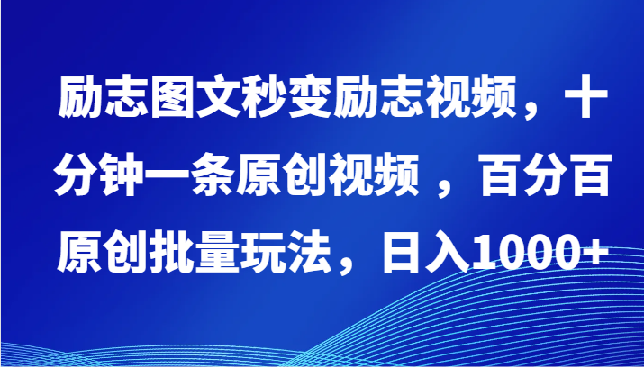 励志图文秒变励志视频，十分钟一条原创视频 ，百分百原创批量玩法，日入1000+-热爱者网创