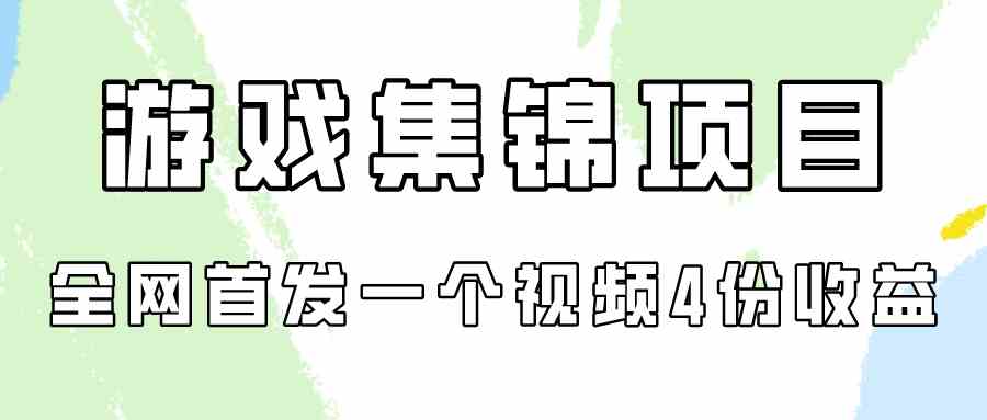 （9775期）游戏集锦项目拆解，全网首发一个视频变现四份收益-热爱者网创