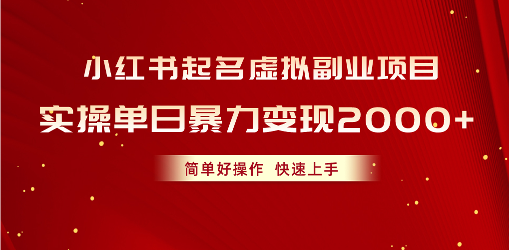 （10856期）小红书起名虚拟副业项目，实操单日暴力变现2000+，简单好操作，快速上手-热爱者网创