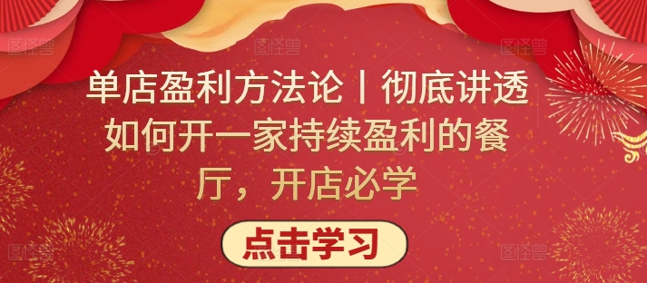 单店盈利方法论丨彻底讲透如何开一家持续盈利的餐厅，开店必学-热爱者网创