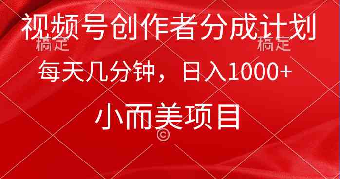 （9778期）视频号创作者分成计划，每天几分钟，收入1000+，小而美项目-热爱者网创