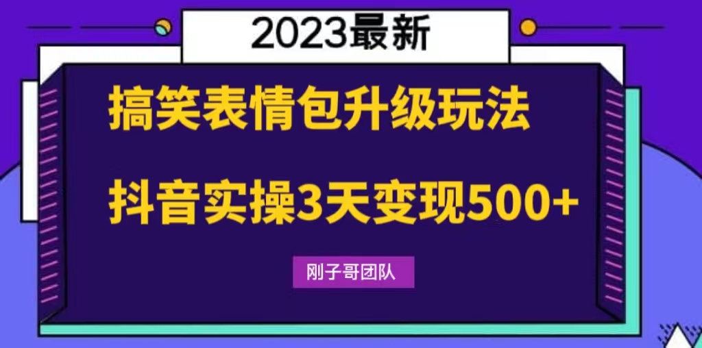 搞笑表情包升级玩法，简单操作，抖音实操3天变现500+-热爱者网创