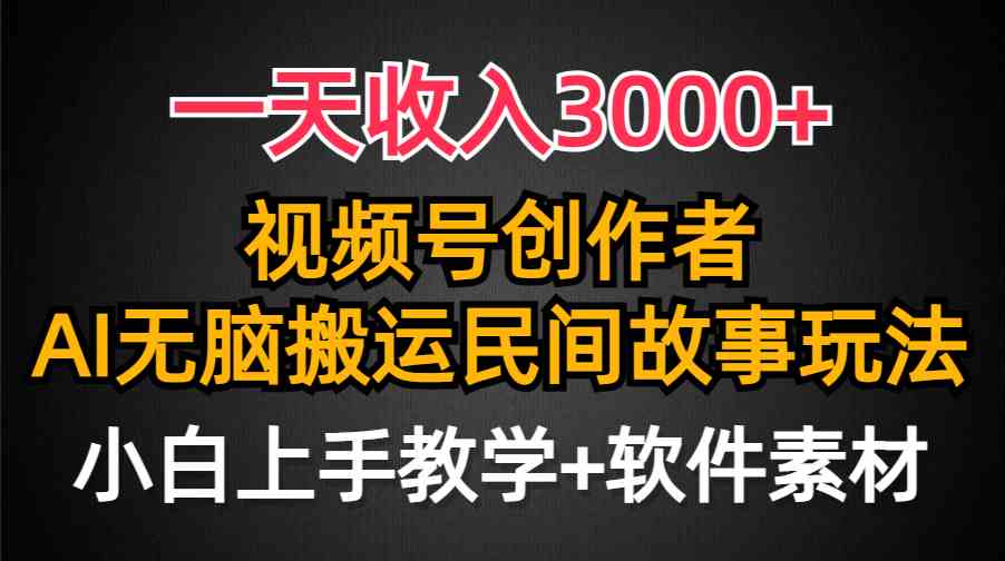 （9510期）一天收入3000+，视频号创作者分成，民间故事AI创作，条条爆流量，小白也…-热爱者网创