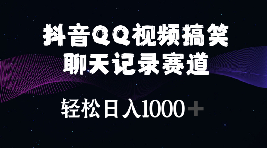 （10817期）抖音QQ视频搞笑聊天记录赛道 轻松日入1000+-热爱者网创