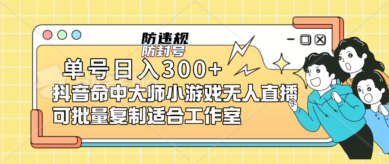 单号日入300+抖音命中大师小游戏无人直播（防封防违规）可批量复制适合…-热爱者网创