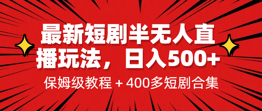 最新短剧半无人直播玩法，多平台开播，日入500+保姆级教程+1339G短剧资源-热爱者网创