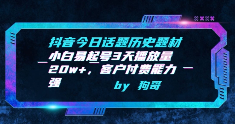 抖音今日话题历史题材-小白易起号3天播放量20w+，客户付费能力强-热爱者网创