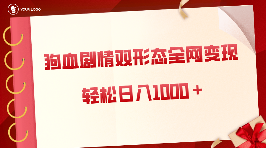 狗血剧情多渠道变现，双形态全网布局，轻松日入1000＋，保姆级项目拆解-热爱者网创