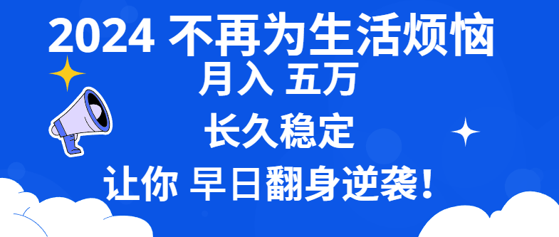 2024不再为生活烦恼 月入5W 长久稳定 让你早日翻身逆袭-热爱者网创