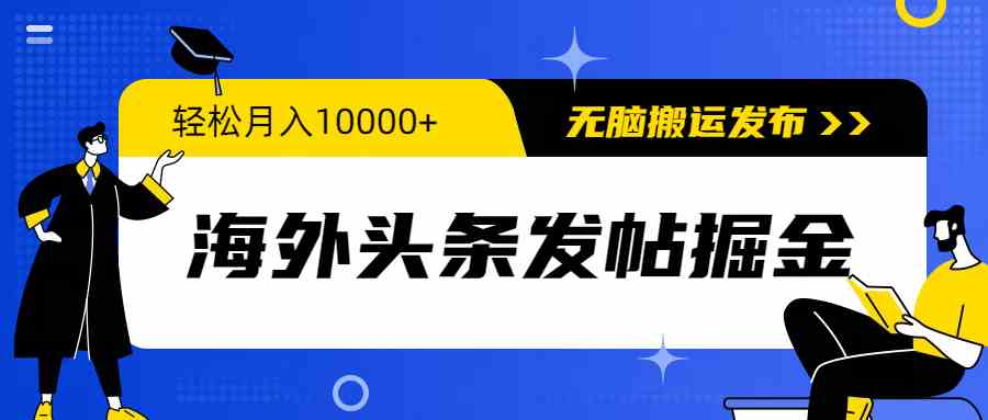 （9827期）海外头条发帖掘金，轻松月入10000+，无脑搬运发布，新手小白无门槛-热爱者网创