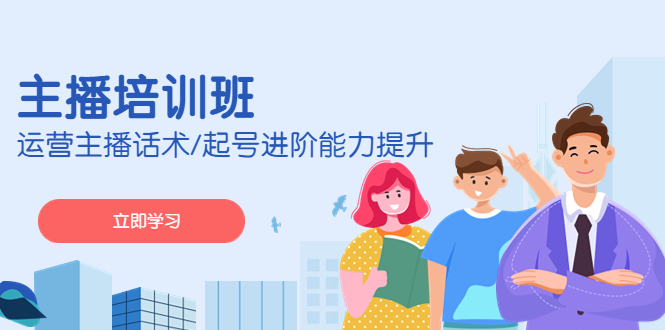 2023主播培训班：运营主播话术/起号进阶能力提升-热爱者网创