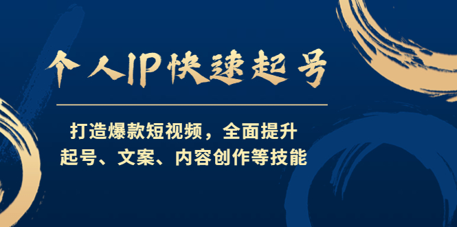 个人IP快速起号，打造爆款短视频，全面提升起号、文案、内容创作等技能-热爱者网创