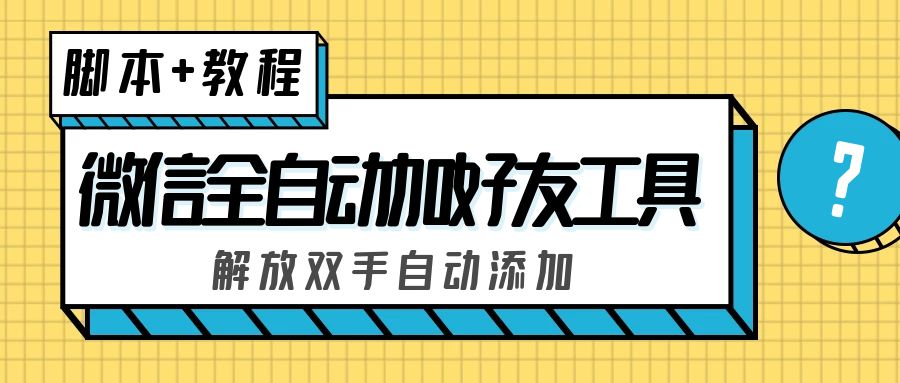 外面收费660的微信全自动加好友工具，解放双手自动添加【永久脚本+教程】-热爱者网创