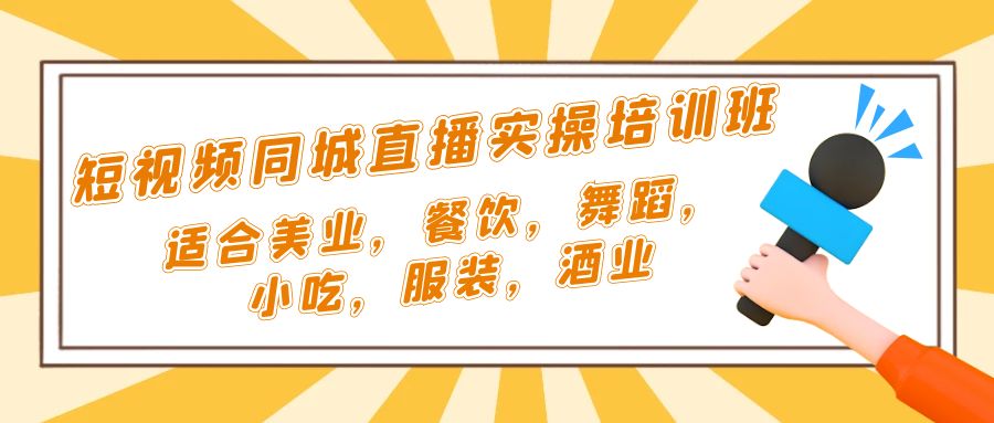 短视频同城·直播实操培训班：适合美业，餐饮，舞蹈，小吃，服装，酒业-热爱者网创