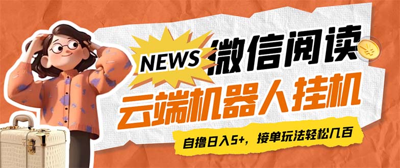 最新微信阅读多平台云端挂机全自动脚本，单号利润5+，接单玩法日入500+…-热爱者网创