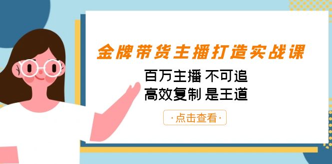 金牌带货主播打造实战课：百万主播 不可追，高效复制 是王道（10节课）-热爱者网创