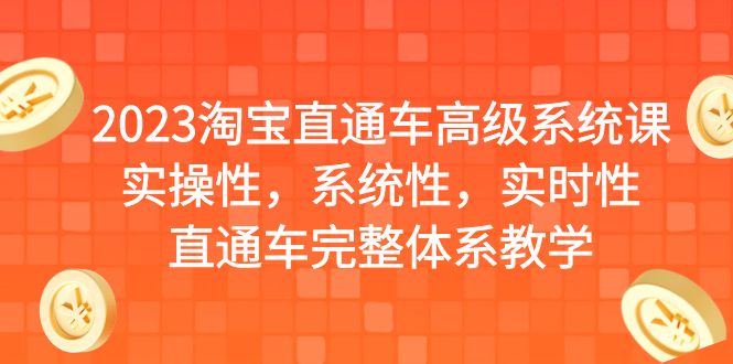 2023淘宝直通车高级系统课，实操性，系统性，实时性，直通车完整体系教学-热爱者网创