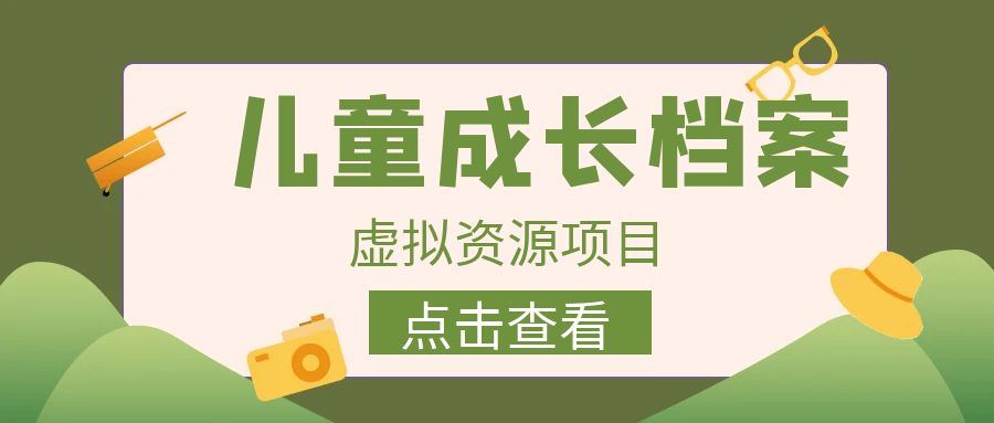 收费980的长期稳定项目，儿童成长档案虚拟资源变现-热爱者网创