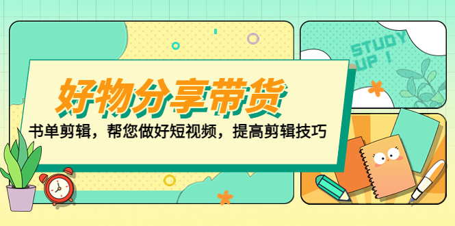 好物/分享/带货、书单剪辑，帮您做好短视频，提高剪辑技巧 打造百人直播间-热爱者网创