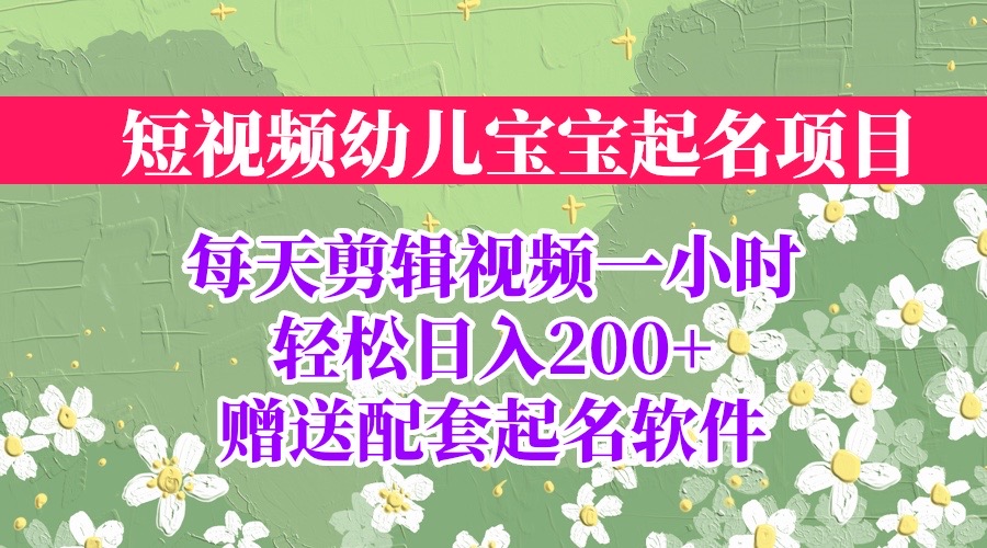 短视频幼儿宝宝起名项目，全程投屏实操，赠送配套软件-热爱者网创