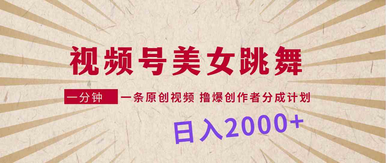 （9272期）视频号，美女跳舞，一分钟一条原创视频，撸爆创作者分成计划，日入2000+-热爱者网创