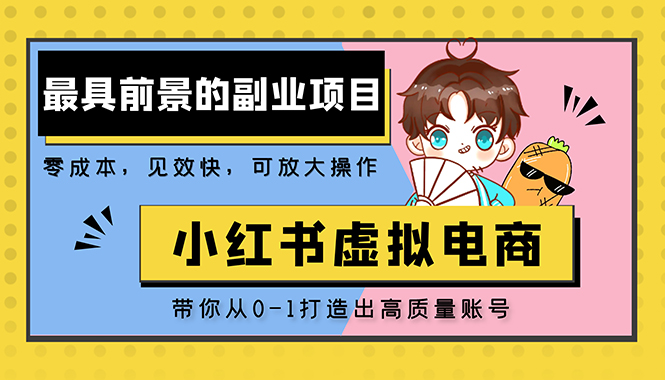 小红书蓝海大市场虚拟电商项目，手把手带你打造出日赚2000+高质量红薯账号-热爱者网创