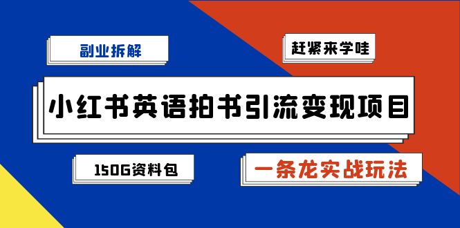 副业拆解：小红书英语拍书引流变现项目【一条龙实战玩法+150G资料包】-热爱者网创