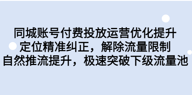 同城账号付费投放优化提升，定位精准纠正，解除流量限制，自然推流提…-热爱者网创