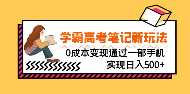 刚需高利润副业，学霸高考笔记新玩法，0成本变现通过一部手机实现日入500+-热爱者网创