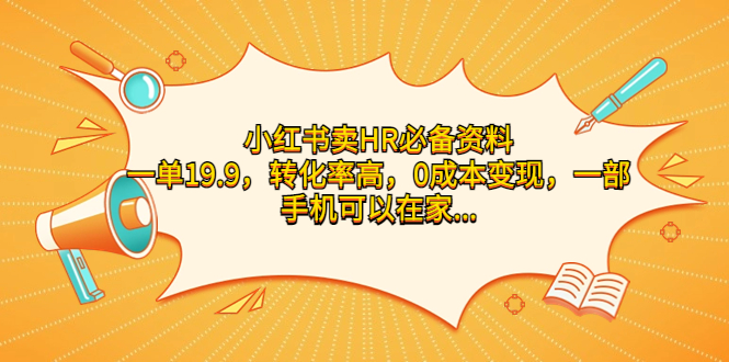 小红书卖HR必备资料，一单19.9，转化率高，0成本变现，一部手机可以在家…-热爱者网创