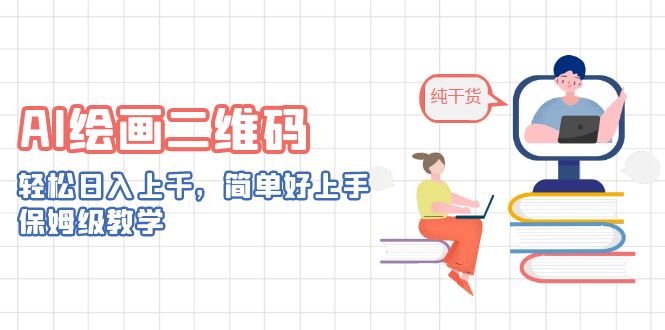 AI绘画二维码，轻松日入上千，简单好上手，保姆级教学。-热爱者网创