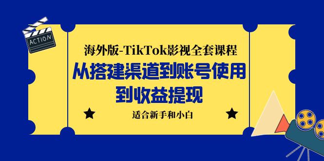 海外版-TikTok影视全套课程：从搭建渠道到账号使用到收益提现 小白可操作-热爱者网创