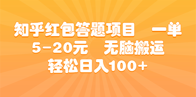 知乎红包答题项目 一单5-20元 无脑搬运 轻松日入100+-热爱者网创