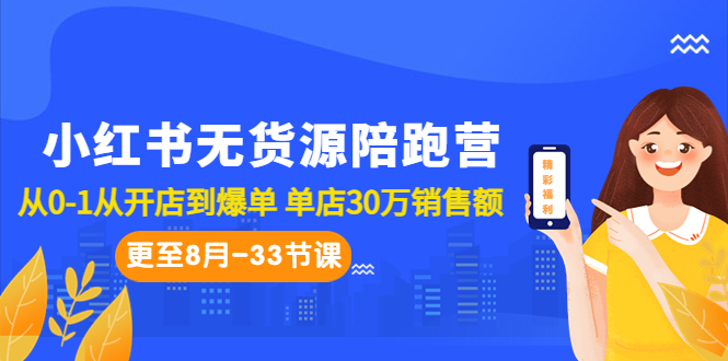 小红书无货源陪跑营：从0-1从开店到爆单 单店30万销售额（更至8月-33节课）-热爱者网创