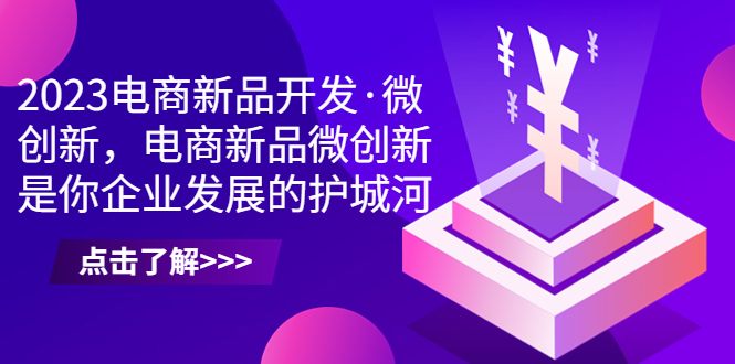 2023电商新品开发·微创新，电商新品微创新是你企业发展的护城河-热爱者网创