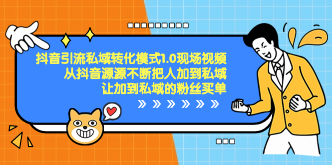 抖音-引流私域转化模式1.0现场视频，从抖音源源不断把人加到私域-热爱者网创