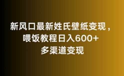 新风口最新姓氏壁纸变现，喂饭教程日入600+-热爱者网创