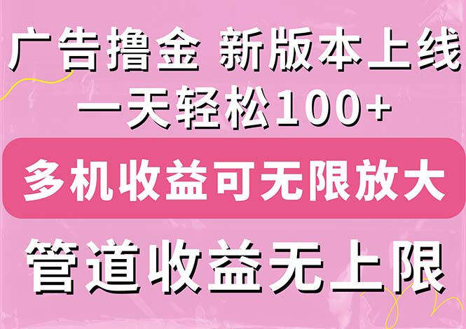 广告撸金新版内测，收益翻倍！每天轻松100+，多机多账号收益无上限-热爱者网创