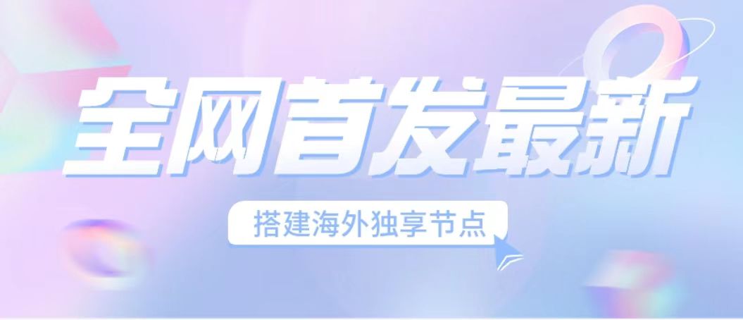 全网首发最新海外节点搭建，独享梯子安全稳定运营海外短视频，日入1000+-热爱者网创