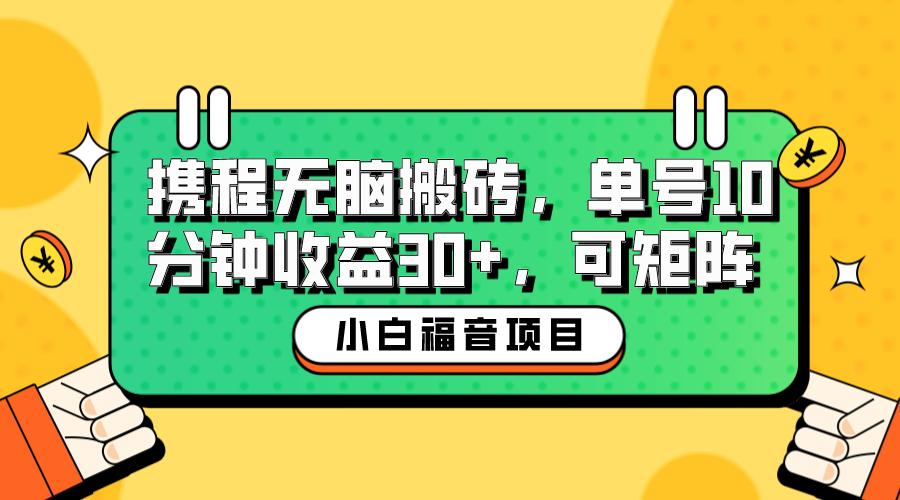 小白新手福音：携程无脑搬砖项目，单号操作10分钟收益30+，可矩阵可放大-热爱者网创