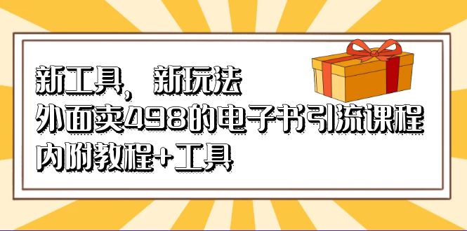 新工具，新玩法！外面卖498的电子书引流课程，内附教程+工具-热爱者网创