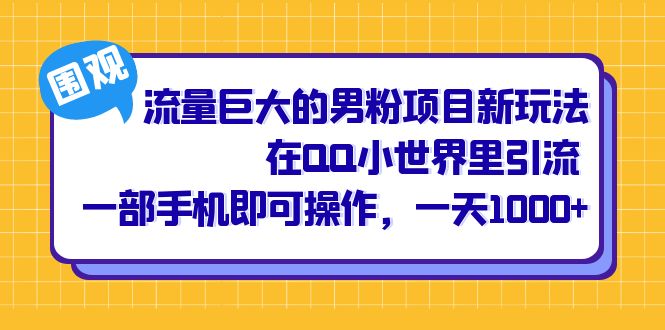 流量巨大的男粉项目新玩法，在QQ小世界里引流 一部手机即可操作，一天1000+-热爱者网创