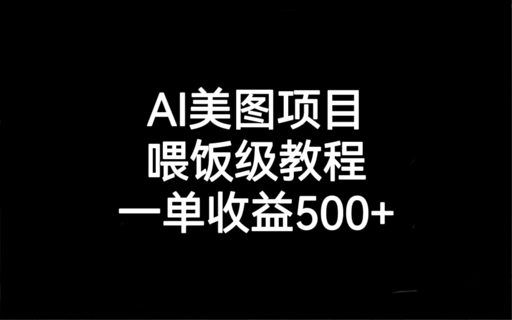 AI美图项目，喂饭级教程，一单收益500+-热爱者网创