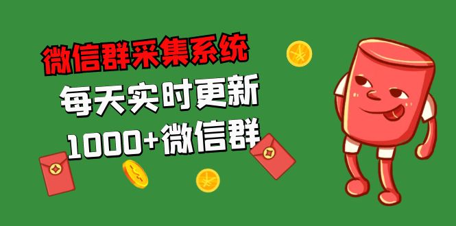 拓客引流必备-微信群采集系统，每天实时更新1000+微信群-热爱者网创