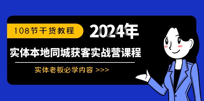 实体本地同城获客实战营课程：实体老板必学内容，108节干货教程-热爱者网创