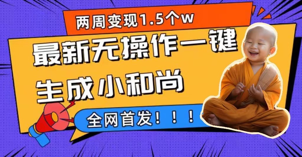 两周1.5W最新无操作一键生成小和尚玩法，升级版首发-热爱者网创