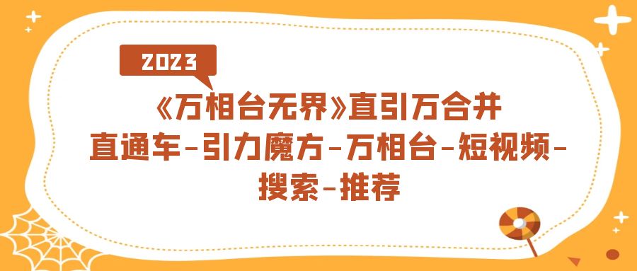 《万相台-无界》直引万合并，直通车-引力魔方-万相台-短视频-搜索-推荐-热爱者网创