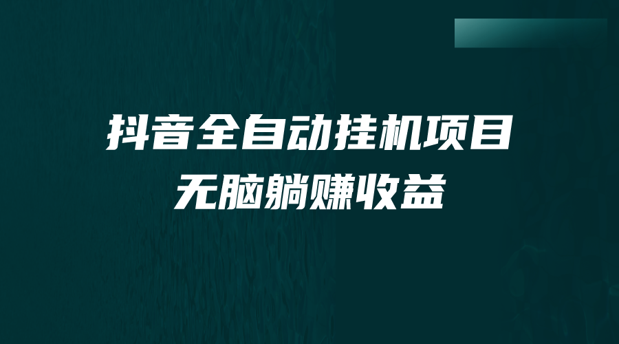 抖音全自动挂机薅羊毛，单号一天5-500＋，纯躺赚不用任何操作-热爱者网创