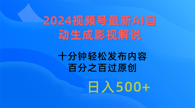 （10655期）2024视频号最新AI自动生成影视解说，十分钟轻松发布内容，百分之百过原…-热爱者网创